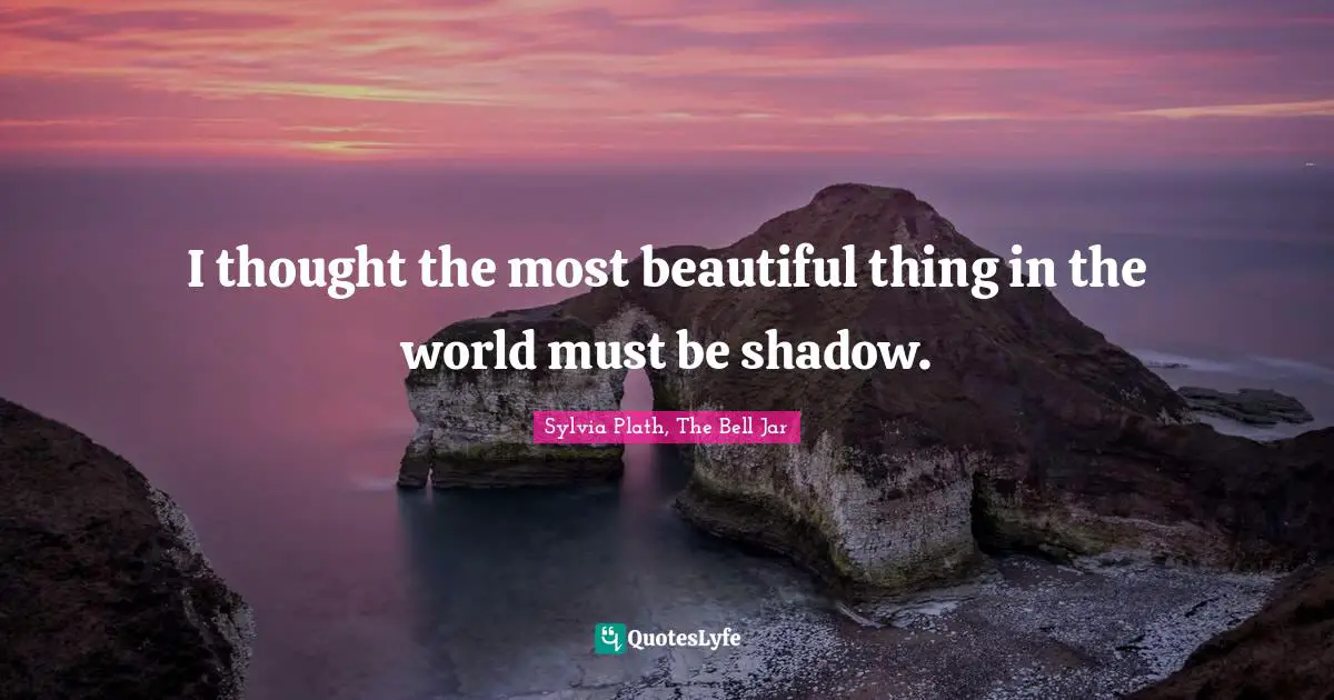 I thought the most beautiful thing in the world must be shadow.