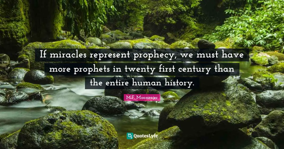 If miracles represent prophecy, we must have more prophets in twenty first century than the entire human history.