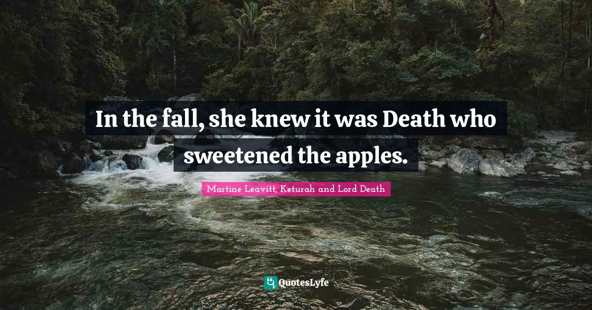 In the fall, she knew it was Death who sweetened the apples.