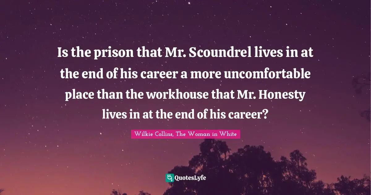 Is the prison that Mr. Scoundrel lives in at the end of his career a more uncomfortable place than the workhouse that Mr. Honesty lives in at the end of his career?