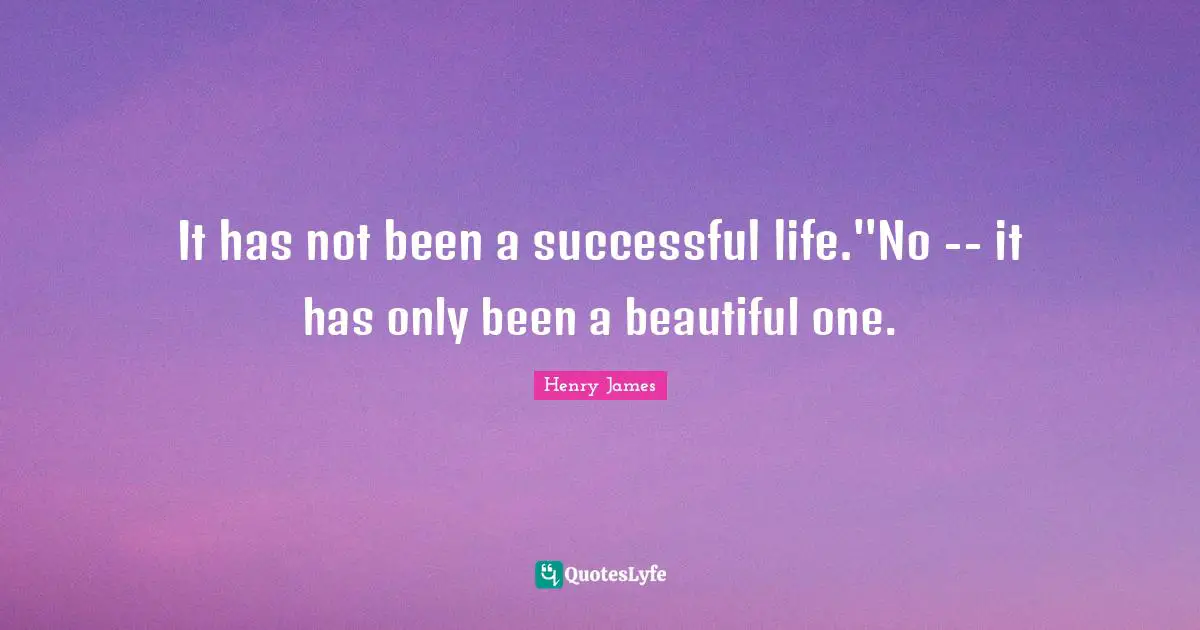 It has not been a successful life.''No -- it has only been a beautiful one.