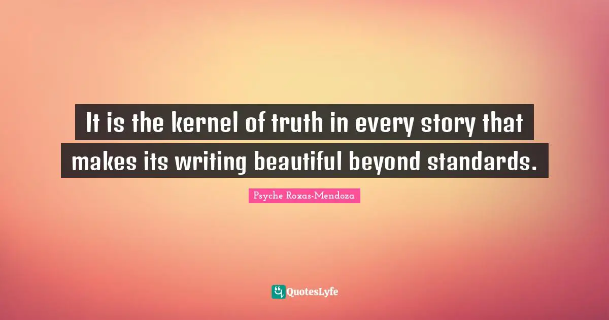 It is the kernel of truth in every story that makes its writing beautiful beyond standards.