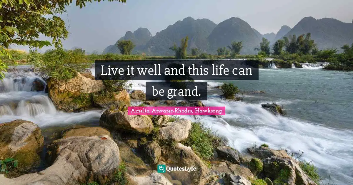 Live it well and this life can be grand.