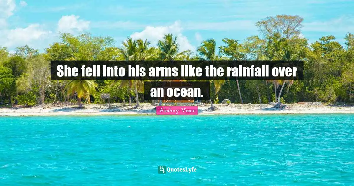 Rainfall Quotes: "She fell into his arms like the rainfall over an ocean."