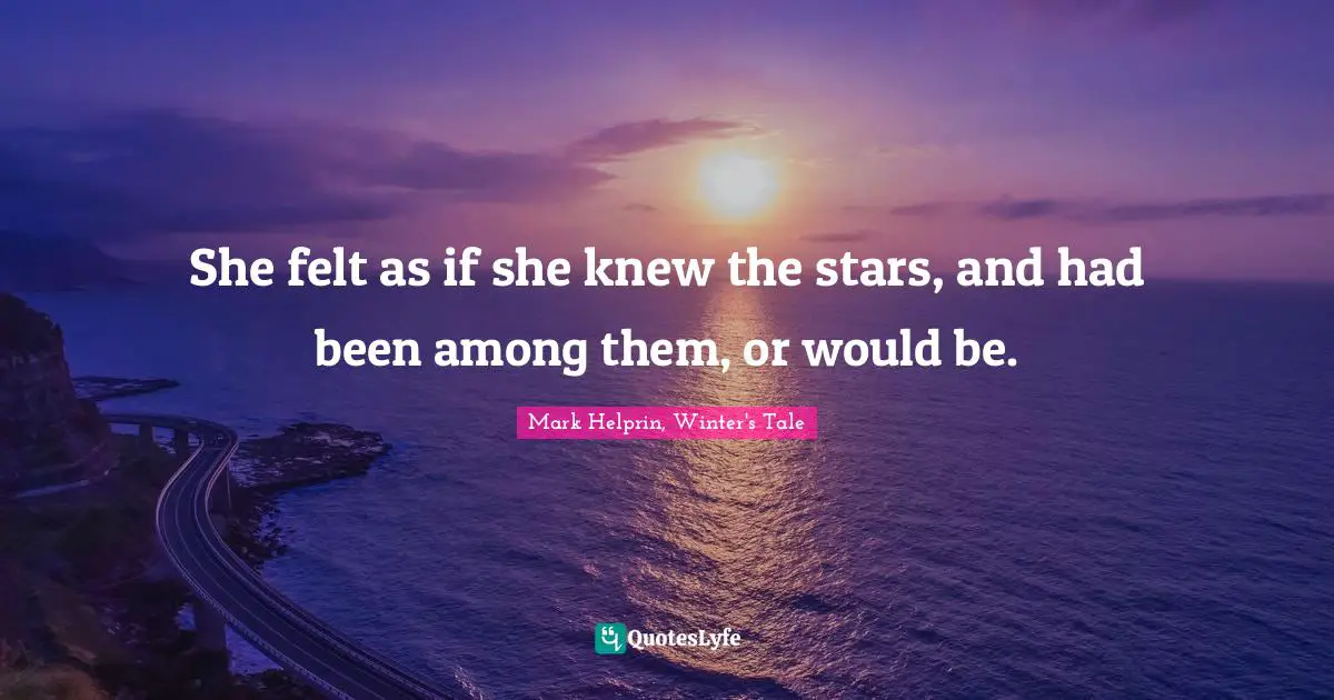 She felt as if she knew the stars, and had been among them, or would be.