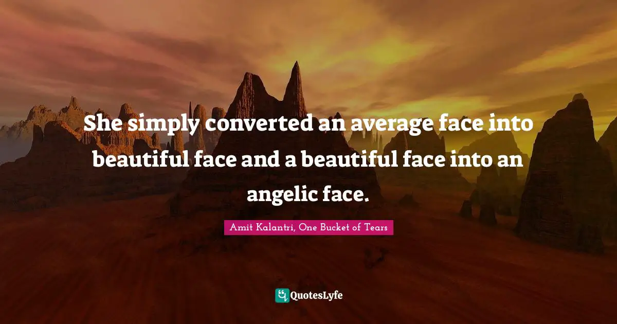 She simply converted an average face into beautiful face and a beautiful face into an angelic face.
