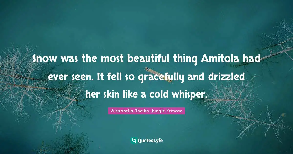 Snow was the most beautiful thing Amitola had ever seen. It fell so gracefully and drizzled her skin like a cold whisper.