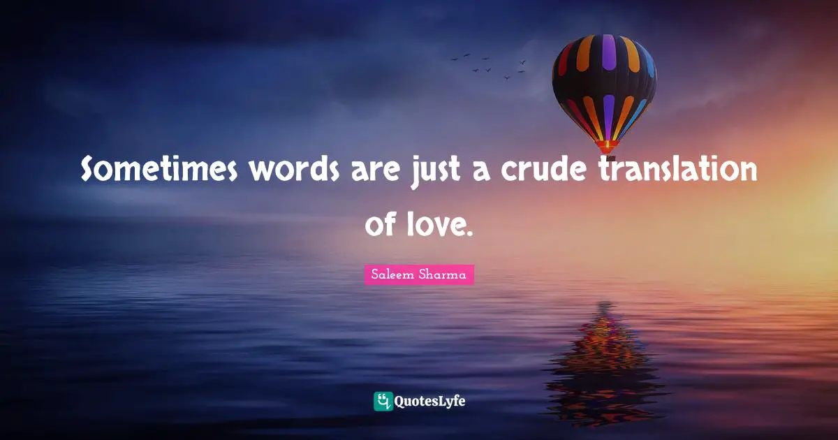 Saleem Sharma Quotes: "Sometimes words are just a crude translation of love."