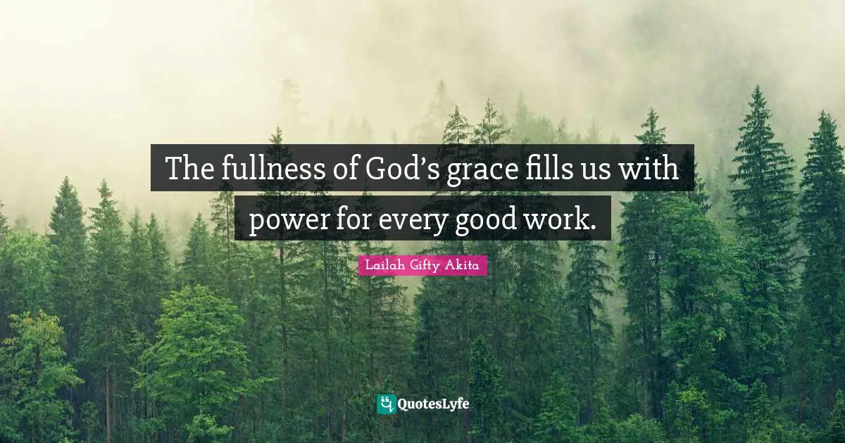 The fullness of God’s grace fills us with power for every good work.