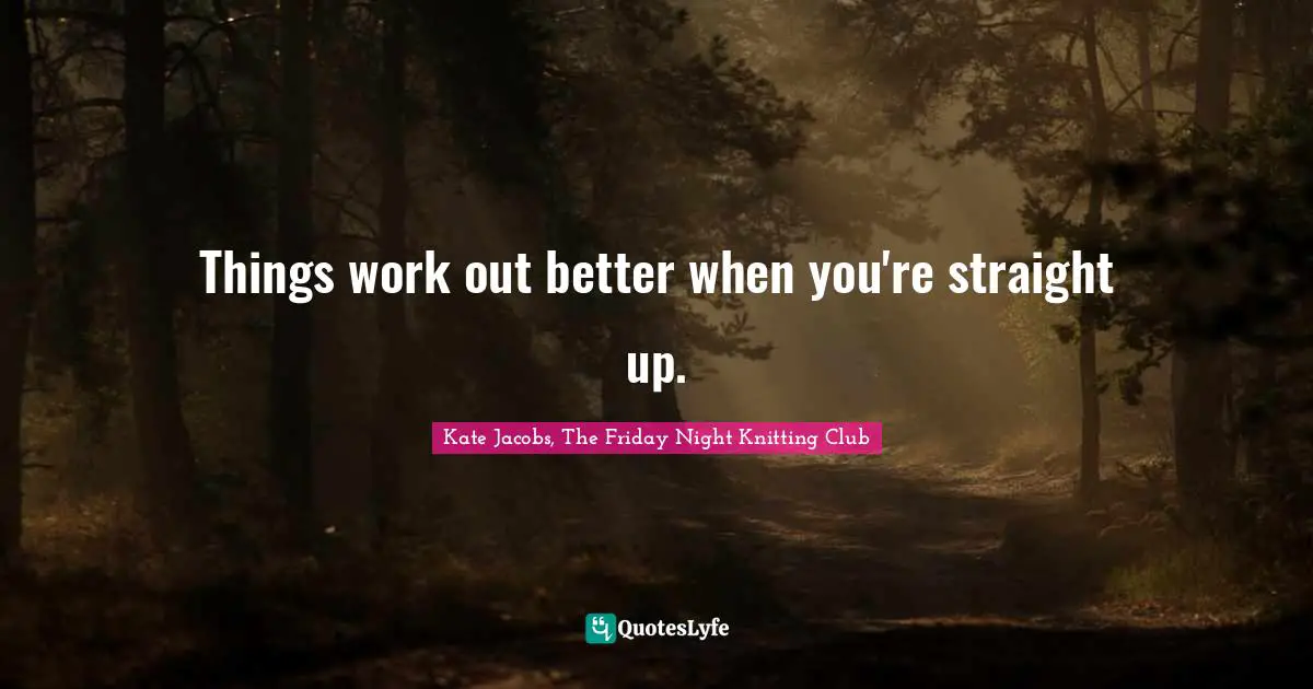 Things work out better when you're straight up.