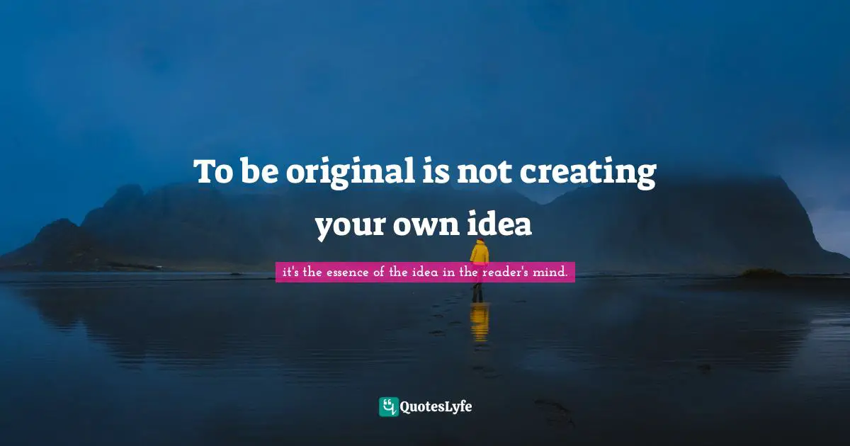 To be original is not creating your own idea