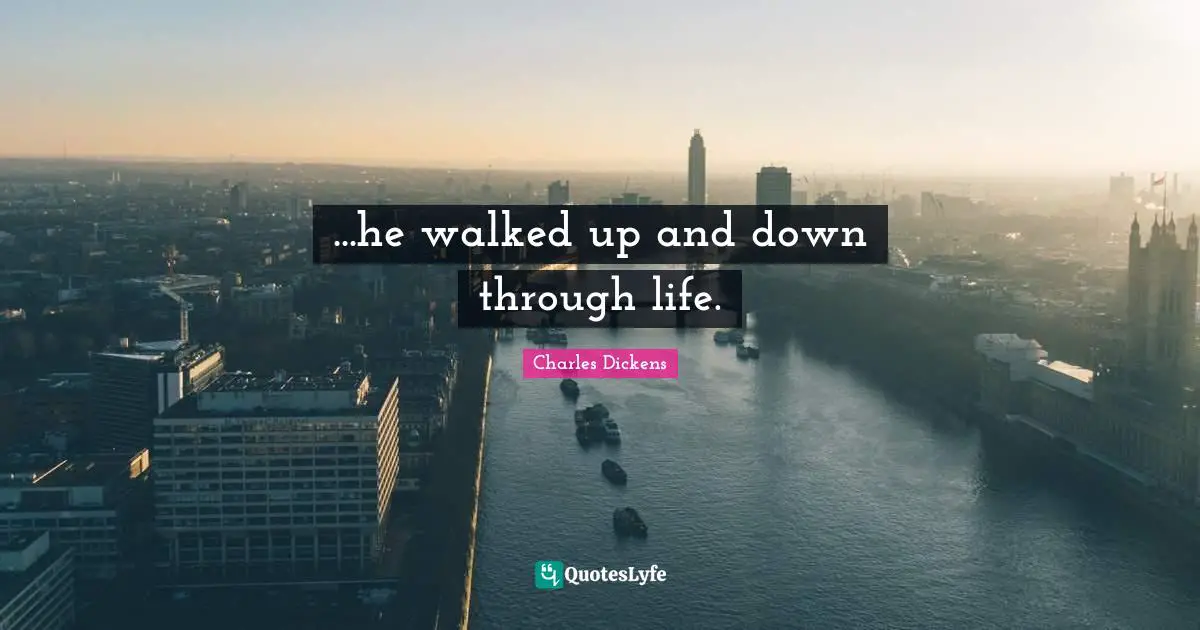 ...he walked up and down through life.