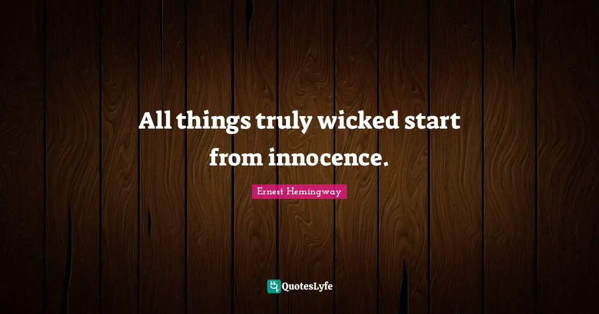 All things truly wicked start from innocence.