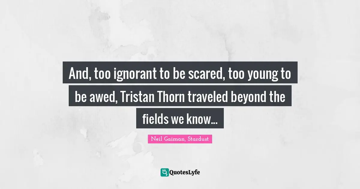 And, too ignorant to be scared, too young to be awed, Tristan Thorn traveled beyond the fields we know...