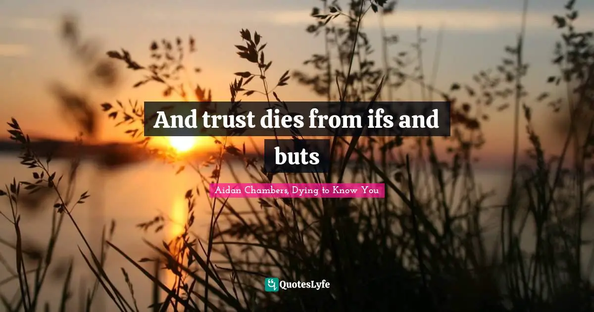 And trust dies from ifs and buts