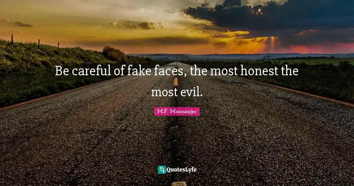 Be careful of fake faces, the most honest the most evil.