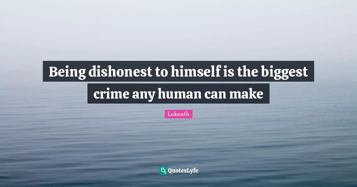 Being dishonest to himself is the biggest crime any human can make