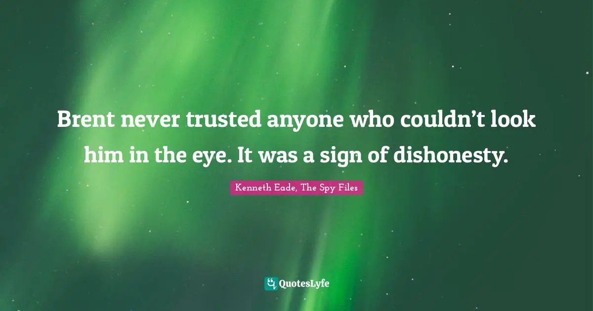 Brent never trusted anyone who couldn’t look him in the eye. It was a sign of dishonesty.