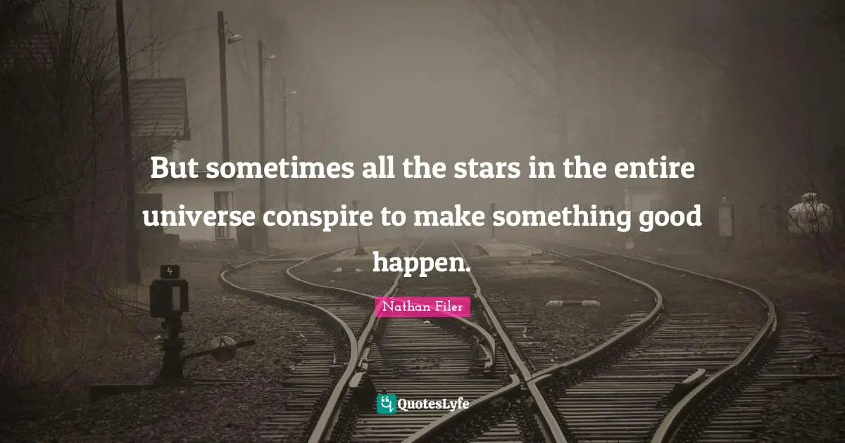 But sometimes all the stars in the entire universe conspire to make something good happen.