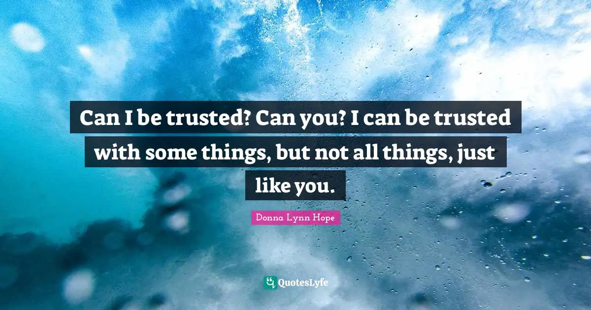 Donna Lynn Hope Quotes: Can I be trusted? Can you? I can be trusted with some things, but not all things, just like you.