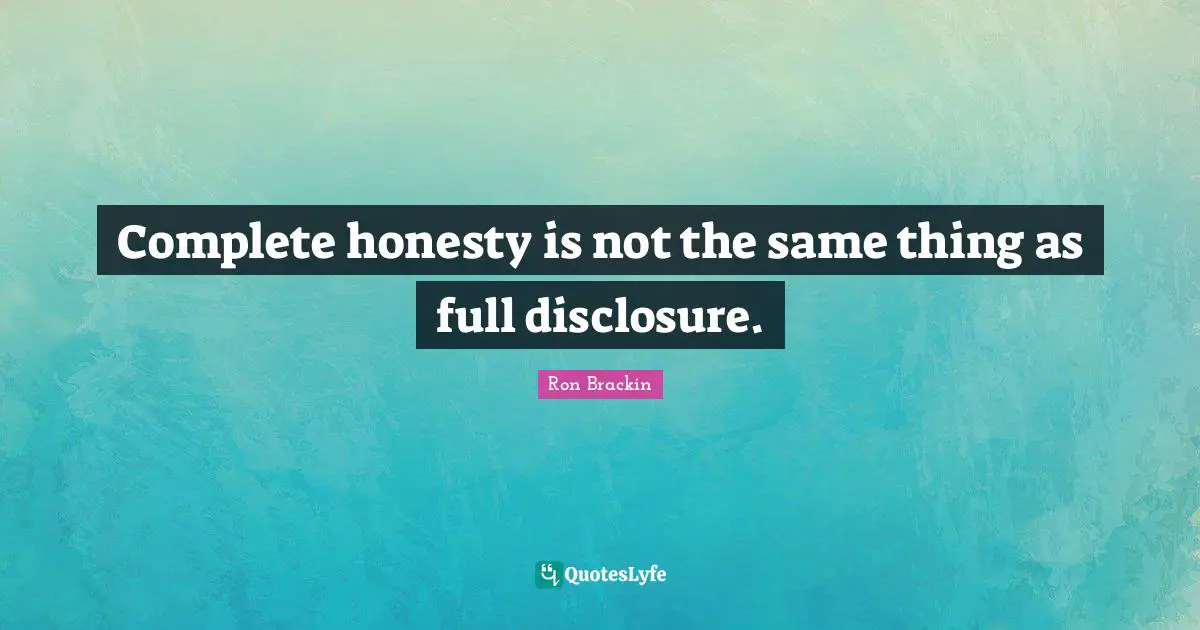 Complete honesty is not the same thing as full disclosure.