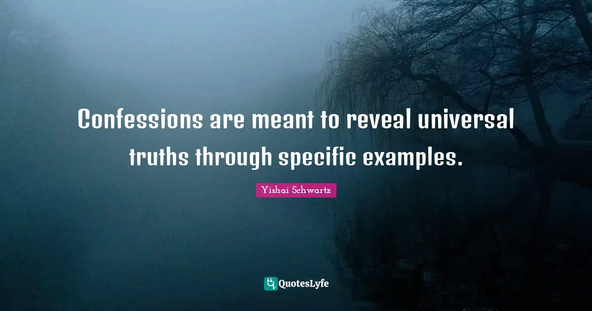 Confessions are meant to reveal universal truths through specific examples.