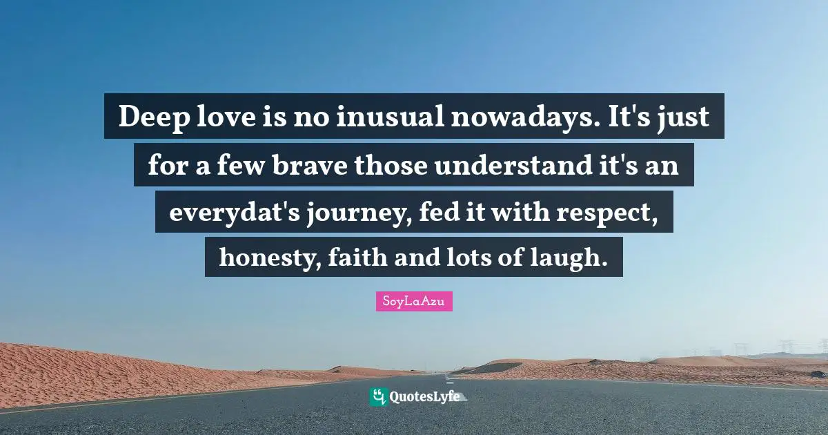 Deep love is no inusual nowadays. It's just for a few brave those understand it's an everydat's journey, fed it with respect, honesty, faith and lots of laugh.