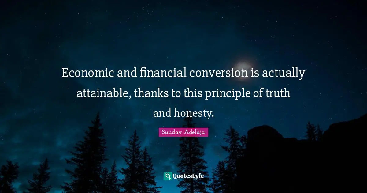 Economic and financial conversion is actually attainable, thanks to this principle of truth and honesty.