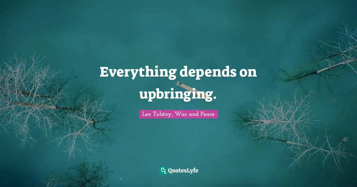 Parenting Quotes: "Everything depends on upbringing."