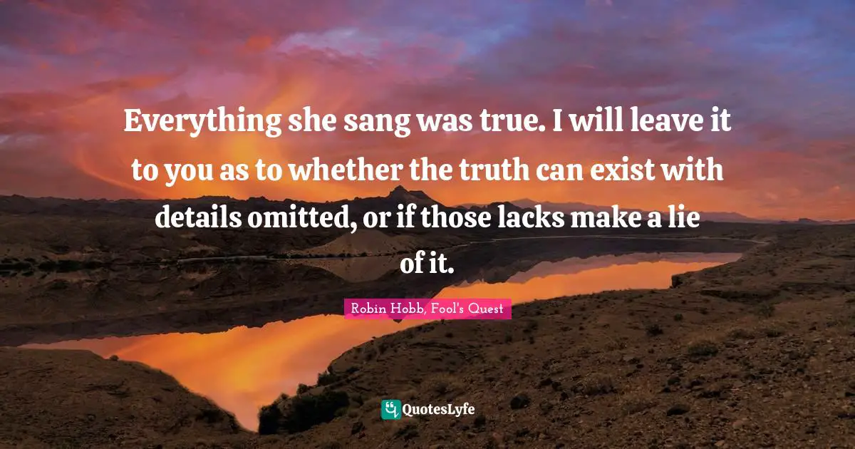Everything she sang was true. I will leave it to you as to whether the truth can exist with details omitted, or if those lacks make a lie of it.