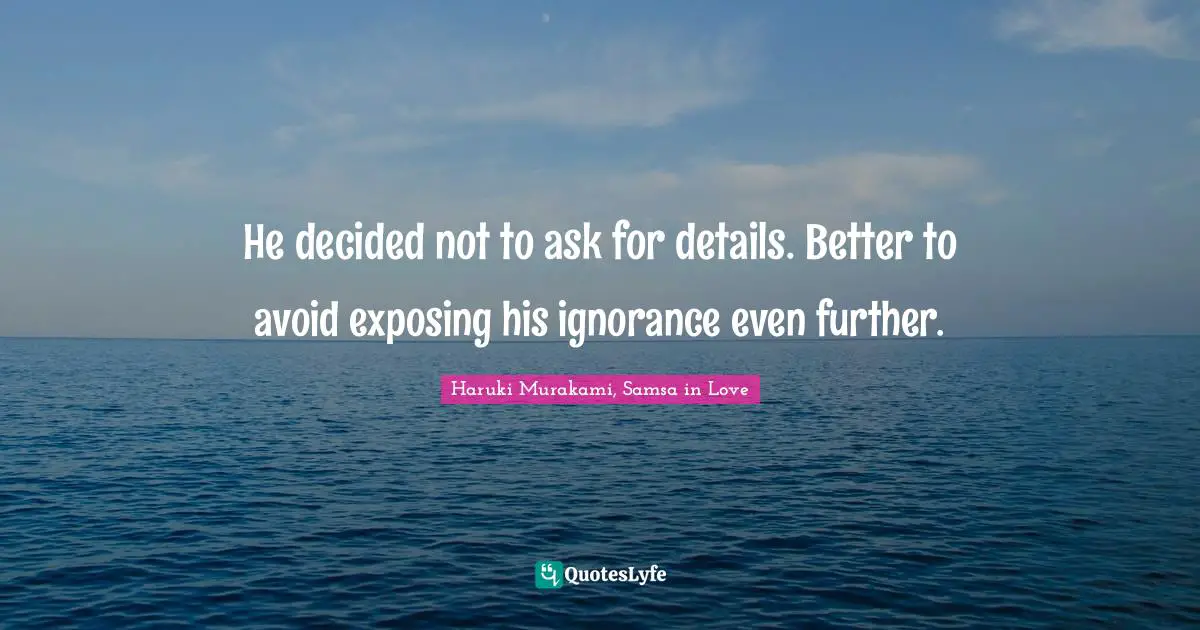 He decided not to ask for details. Better to avoid exposing his ignorance even further.