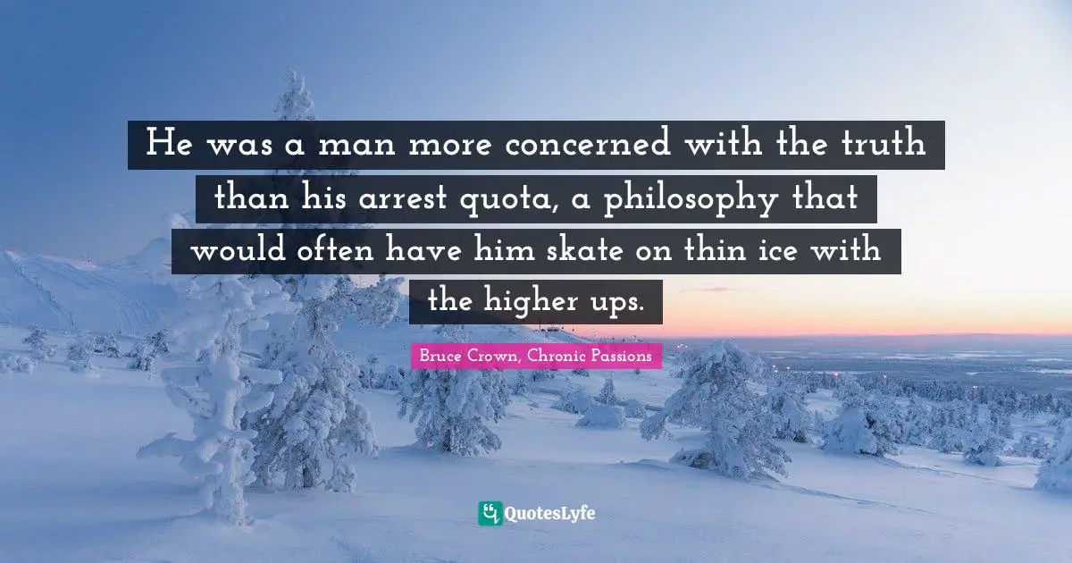 He was a man more concerned with the truth than his arrest quota, a philosophy that would often have him skate on thin ice with the higher ups.