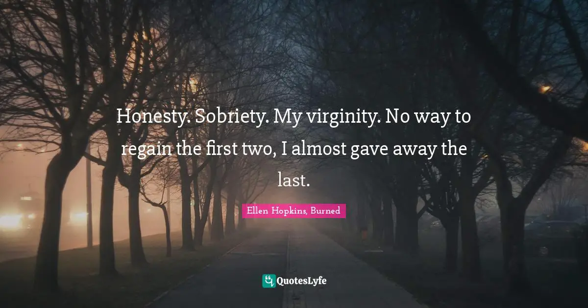 Honesty. Sobriety. My virginity. No way to regain the first two, I almost gave away the last.