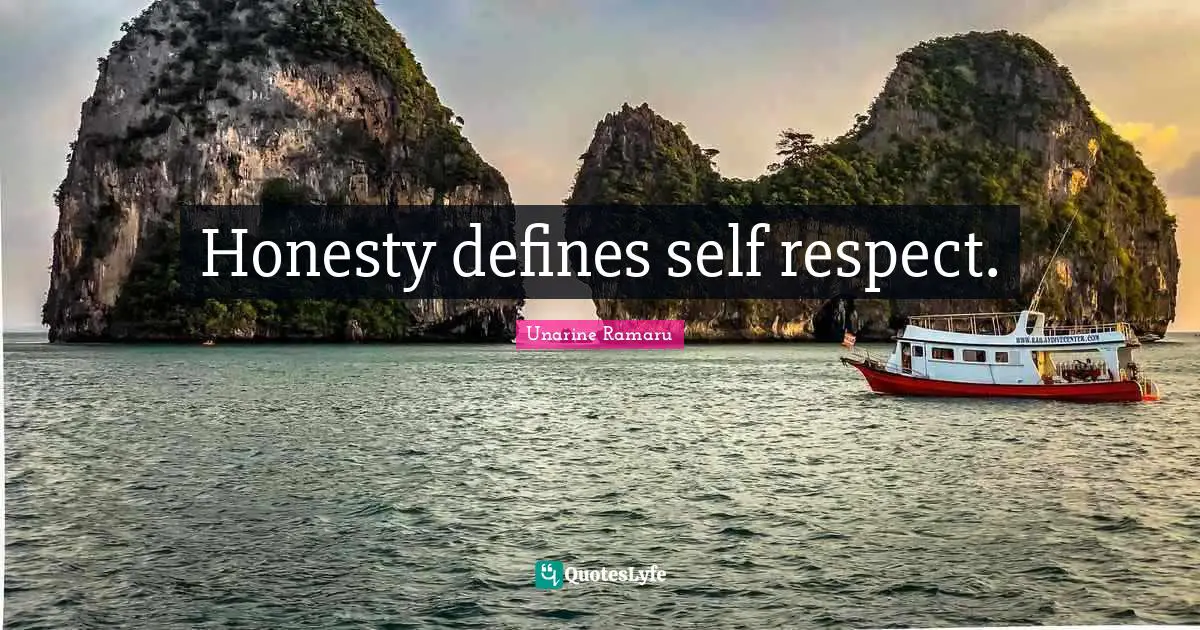 Honesty defines self respect.