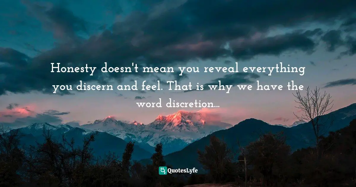 Assegid Habtewold, The 9 Cardinal Building Blocks: For Continued Success In Leadership Quotes: "Honesty doesn't mean you reveal everything you discern and feel. That is why we have the word discretion..."