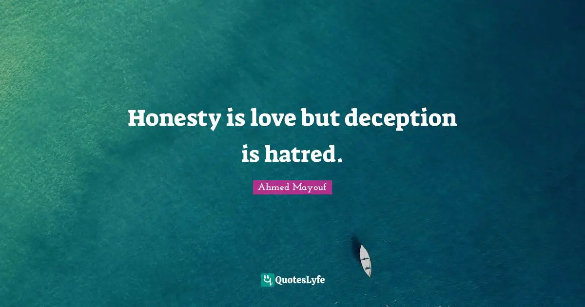 Honesty is love but deception is hatred.