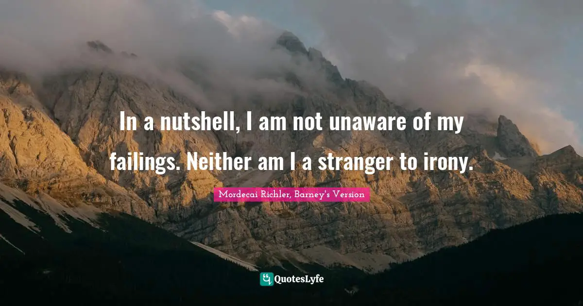 Self Deprecation Quotes: "In a nutshell, I am not unaware of my failings. Neither am I a stranger to irony."