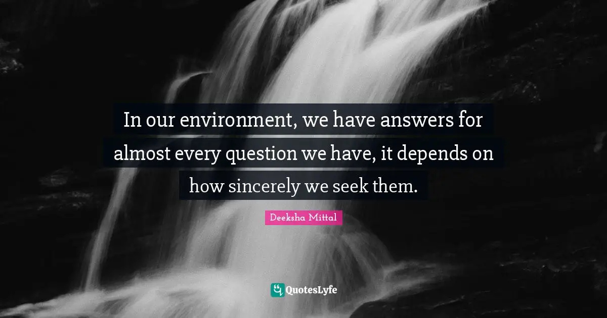 In our environment, we have answers for almost every question we have, it depends on how sincerely we seek them.
