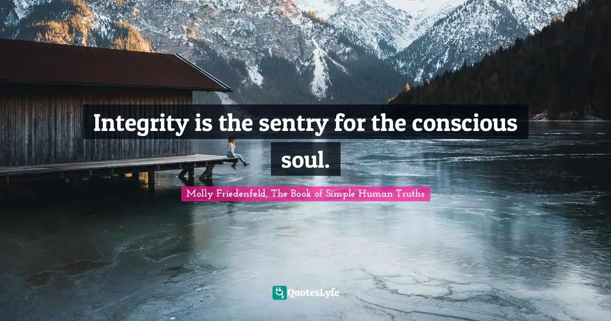 Integrity is the sentry for the conscious soul.