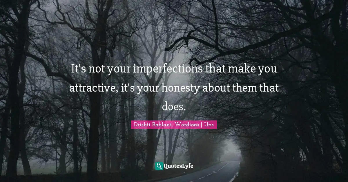 Imperfections Quotes: "It's not your imperfections that make you attractive, it's your honesty about them that does."