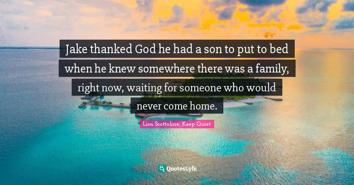 Jake thanked God he had a son to put to bed when he knew somewhere there was a family, right now, waiting for someone who would never come home.