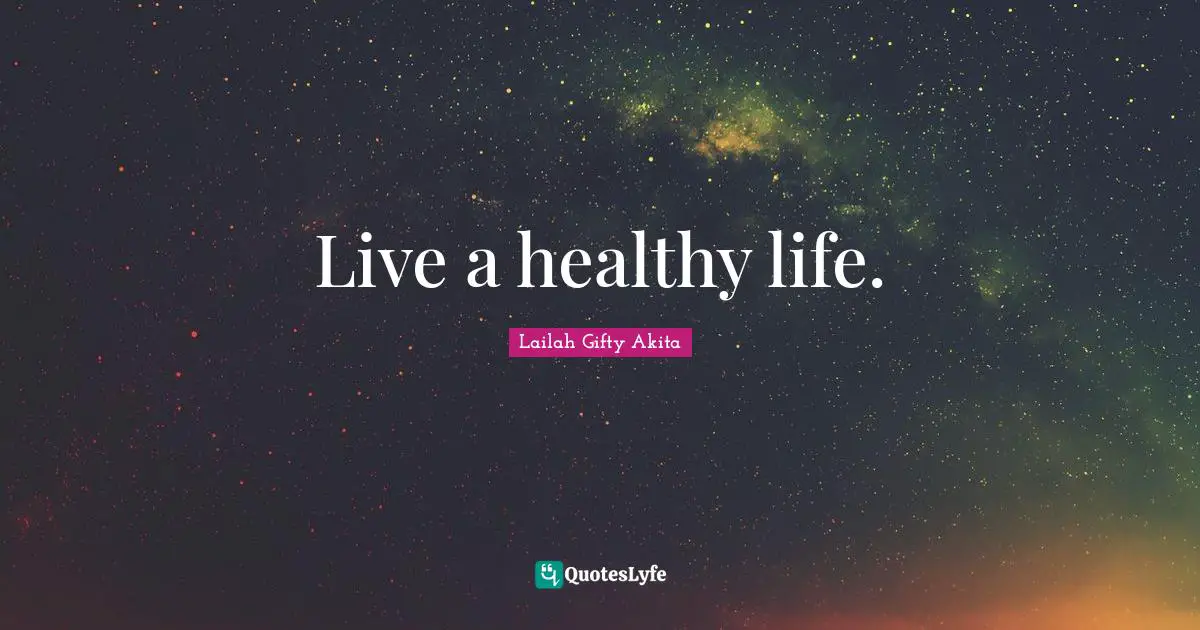 Live a healthy life.