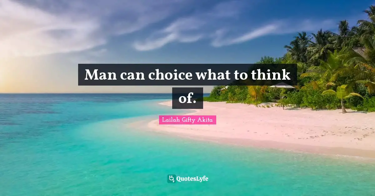 Man can choice what to think of.