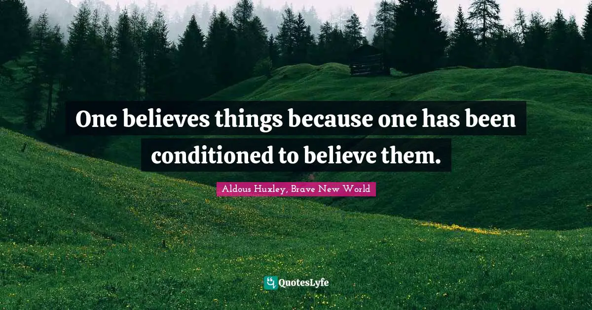 Parenting Quotes: "One believes things because one has been conditioned to believe them."