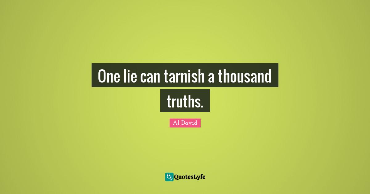 One lie can tarnish a thousand truths.