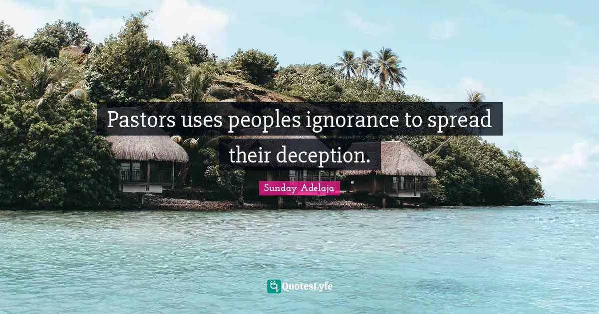 Pastors uses peoples ignorance to spread their deception.