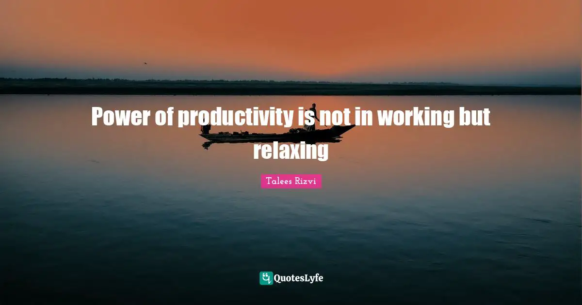 Power of productivity is not in working but relaxing