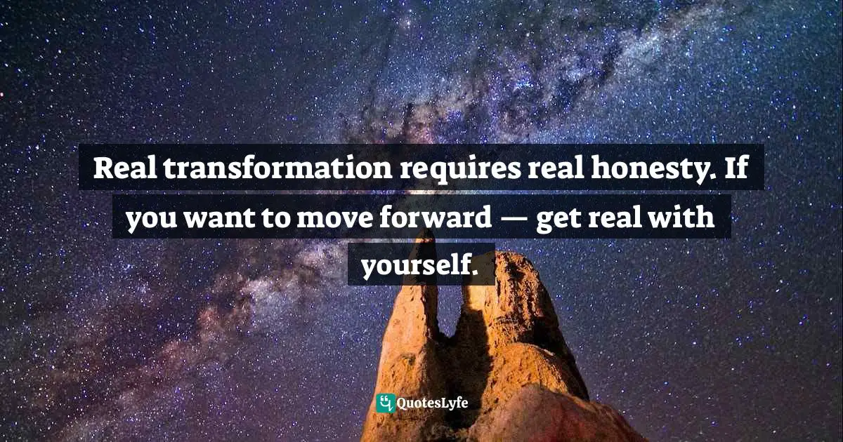 Real transformation requires real honesty. If you want to move forward — get real with yourself.