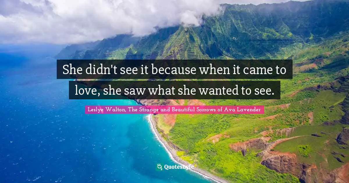 She didn't see it because when it came to love, she saw what she wanted to see.