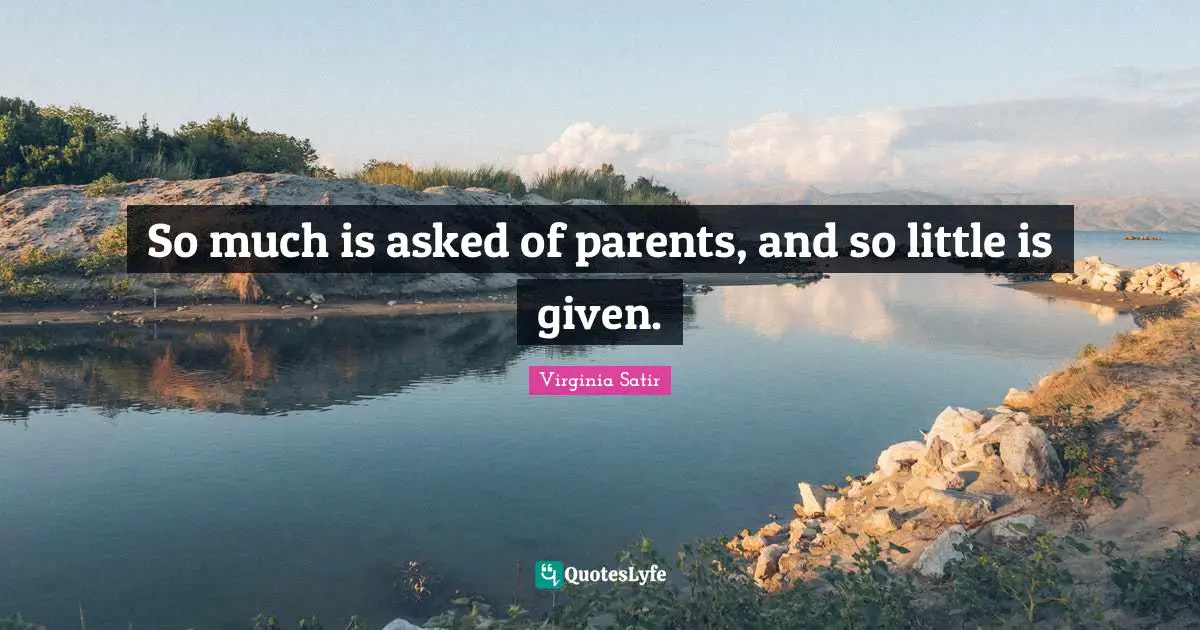 So much is asked of parents, and so little is given.